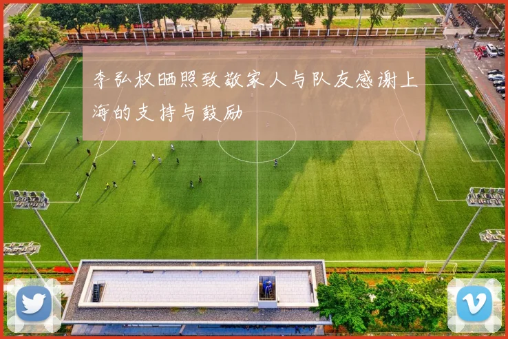 李弘权晒照致敬家人与队友感谢上海的支持与鼓励