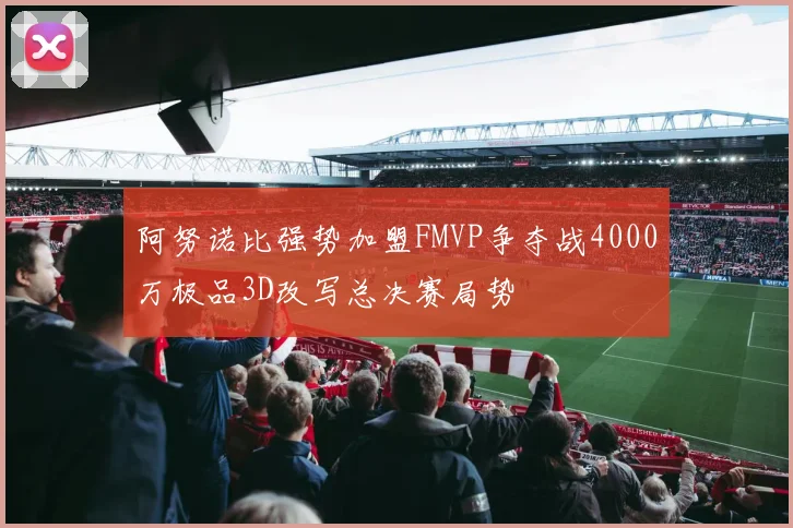 阿努诺比强势加盟FMVP争夺战4000万极品3D改写总决赛局势