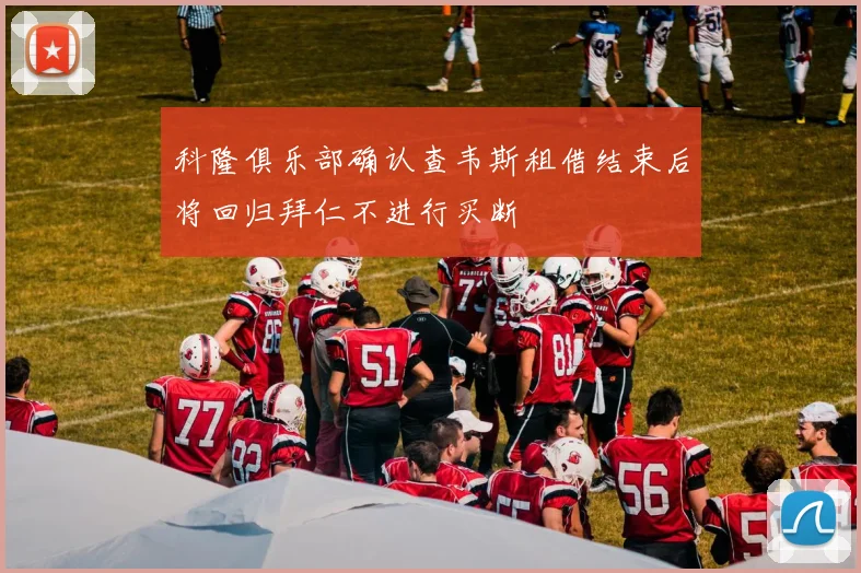 科隆俱乐部确认查韦斯租借结束后将回归拜仁不进行买断